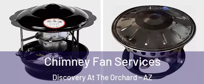 Chimney Fan Services Discovery At The Orchard - AZ
