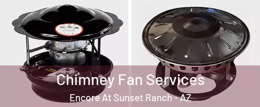 Chimney Fan Services Encore At Sunset Ranch - AZ
