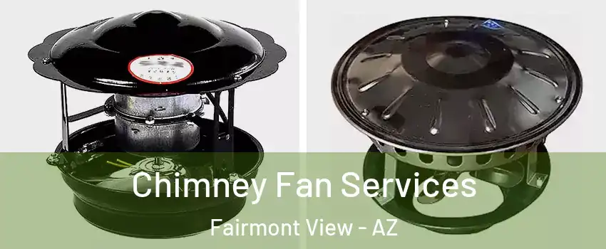 Chimney Fan Services Fairmont View - AZ