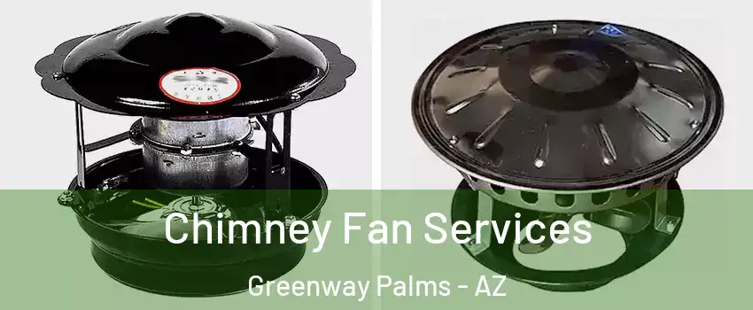 Chimney Fan Services Greenway Palms - AZ
