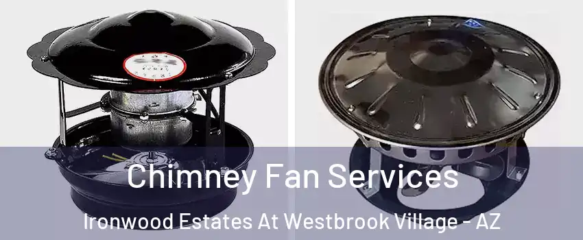 Chimney Fan Services Ironwood Estates At Westbrook Village - AZ