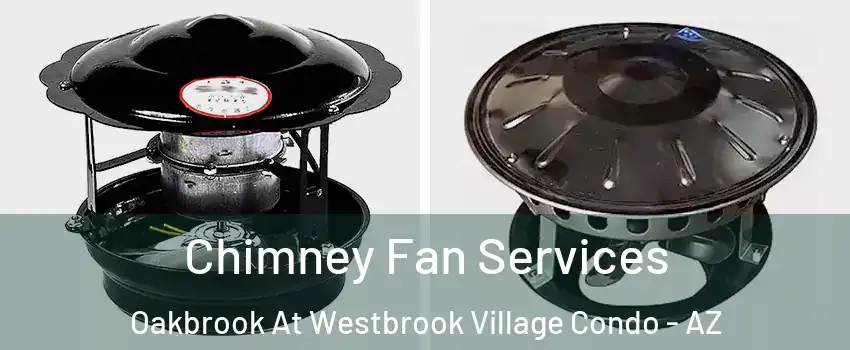 Chimney Fan Services Oakbrook At Westbrook Village Condo - AZ