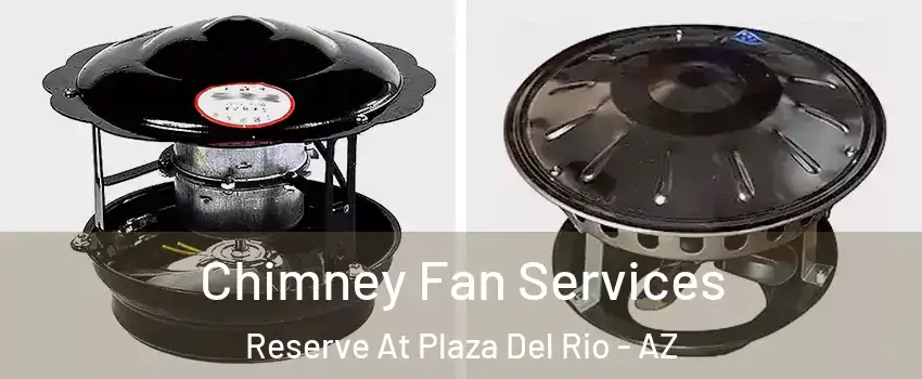 Chimney Fan Services Reserve At Plaza Del Rio - AZ