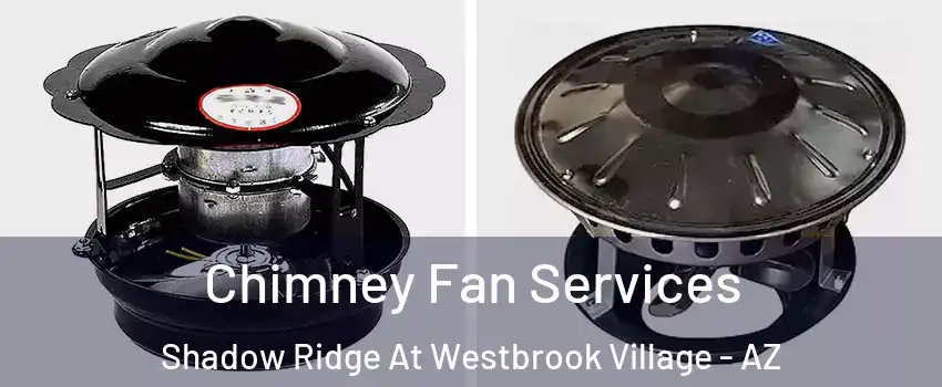Chimney Fan Services Shadow Ridge At Westbrook Village - AZ