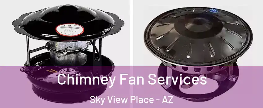 Chimney Fan Services Sky View Place - AZ