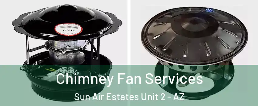 Chimney Fan Services Sun Air Estates Unit 2 - AZ