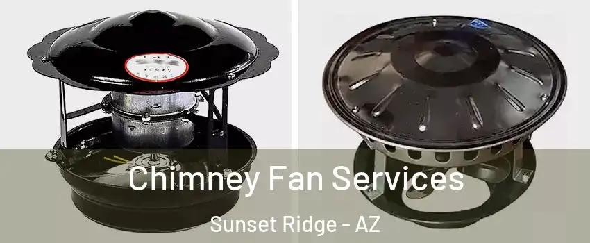 Chimney Fan Services Sunset Ridge - AZ