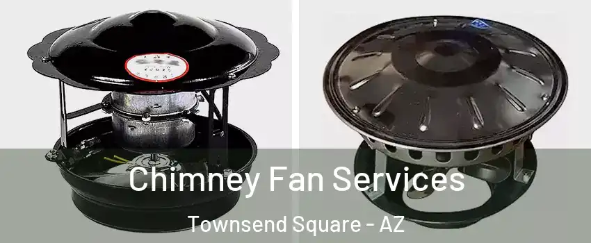 Chimney Fan Services Townsend Square - AZ