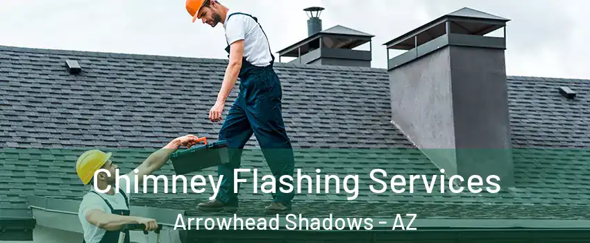 Chimney Flashing Services Arrowhead Shadows - AZ