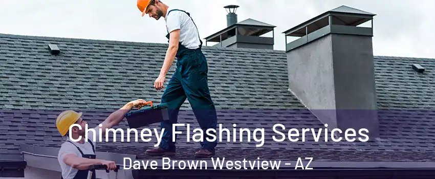 Chimney Flashing Services Dave Brown Westview - AZ