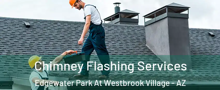 Chimney Flashing Services Edgewater Park At Westbrook Village - AZ