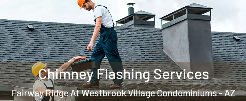 Chimney Flashing Services Fairway Ridge At Westbrook Village Condominiums - AZ