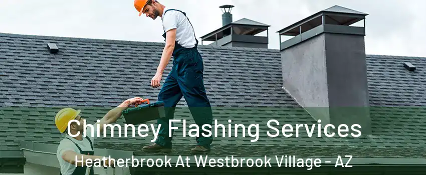 Chimney Flashing Services Heatherbrook At Westbrook Village - AZ