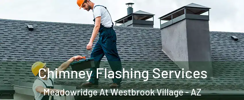 Chimney Flashing Services Meadowridge At Westbrook Village - AZ