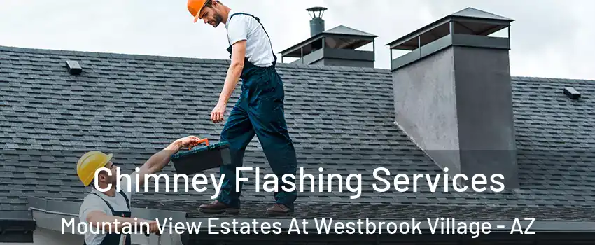 Chimney Flashing Services Mountain View Estates At Westbrook Village - AZ