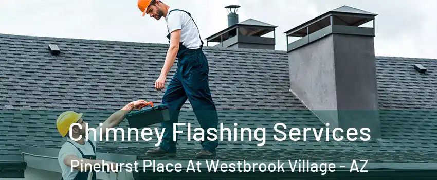 Chimney Flashing Services Pinehurst Place At Westbrook Village - AZ