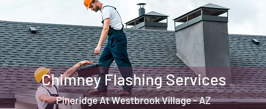 Chimney Flashing Services Pineridge At Westbrook Village - AZ