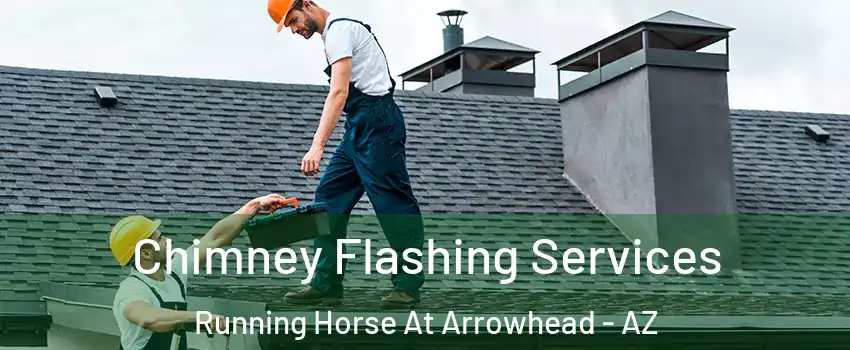Chimney Flashing Services Running Horse At Arrowhead - AZ