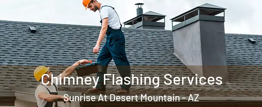 Chimney Flashing Services Sunrise At Desert Mountain - AZ