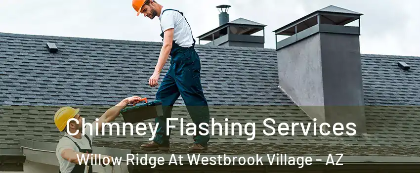 Chimney Flashing Services Willow Ridge At Westbrook Village - AZ