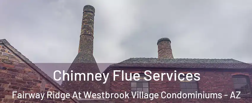 Chimney Flue Services Fairway Ridge At Westbrook Village Condominiums - AZ