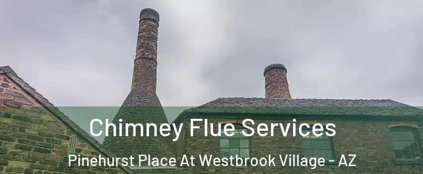 Chimney Flue Services Pinehurst Place At Westbrook Village - AZ