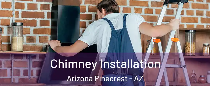 Chimney Installation Arizona Pinecrest - AZ