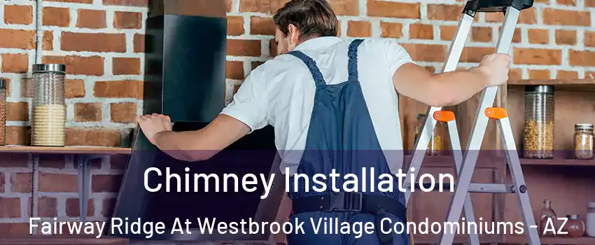 Chimney Installation Fairway Ridge At Westbrook Village Condominiums - AZ