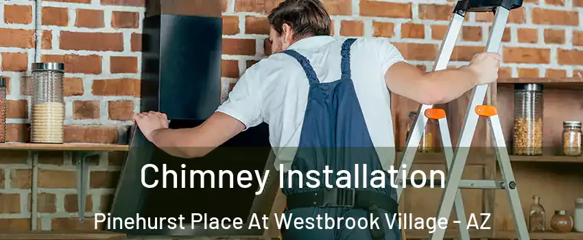 Chimney Installation Pinehurst Place At Westbrook Village - AZ