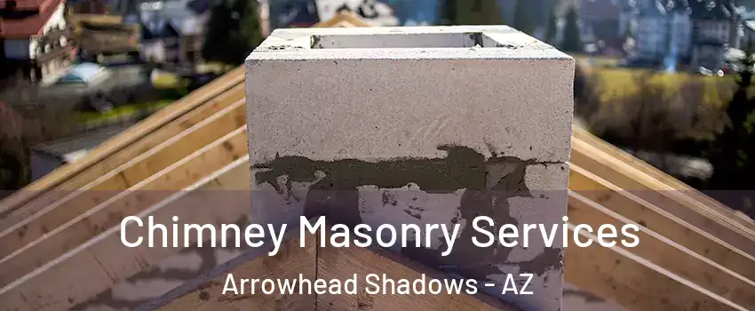 Chimney Masonry Services Arrowhead Shadows - AZ