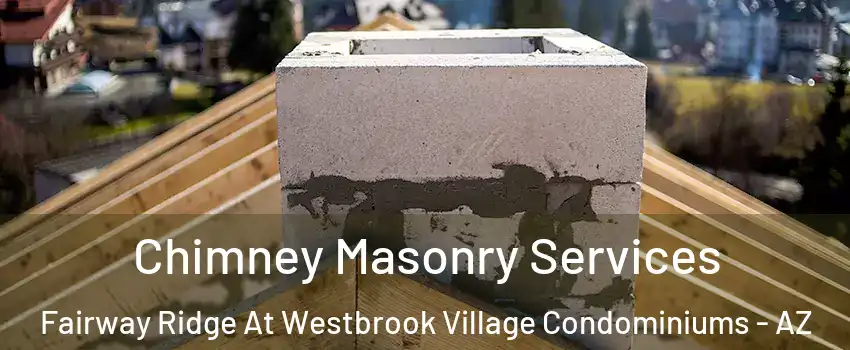 Chimney Masonry Services Fairway Ridge At Westbrook Village Condominiums - AZ