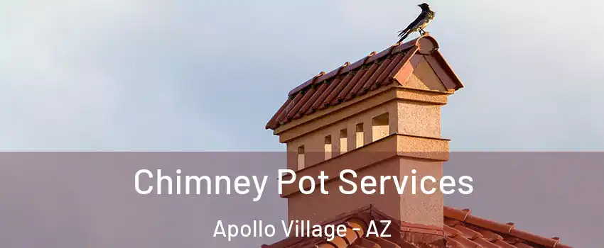 Chimney Pot Services Apollo Village - AZ