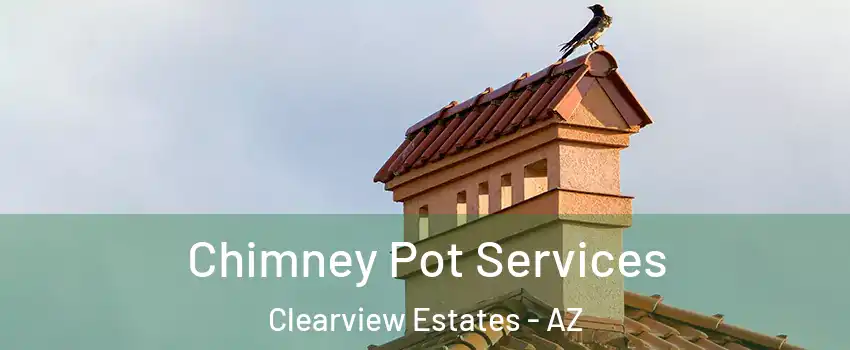 Chimney Pot Services Clearview Estates - AZ