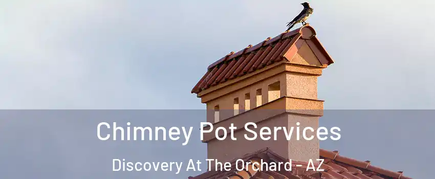 Chimney Pot Services Discovery At The Orchard - AZ