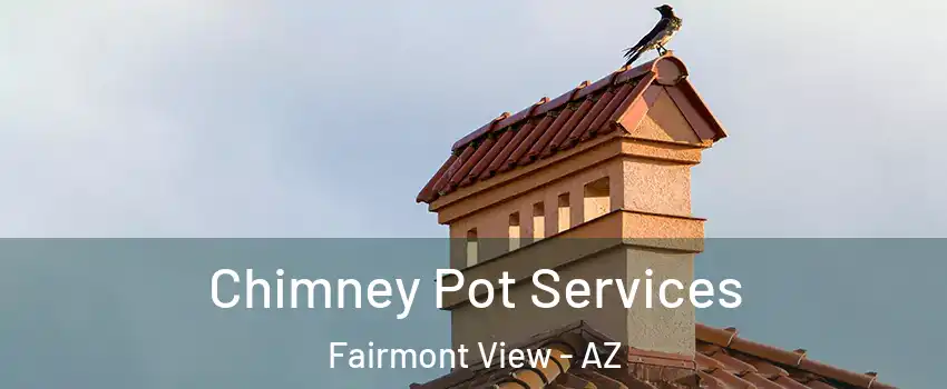 Chimney Pot Services Fairmont View - AZ