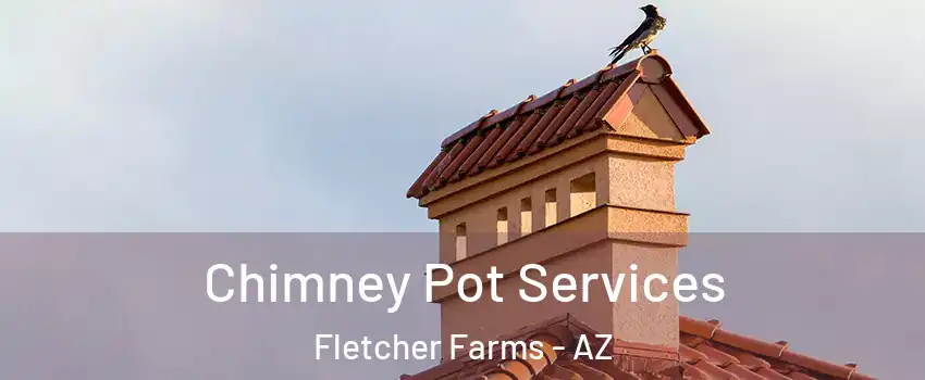 Chimney Pot Services Fletcher Farms - AZ