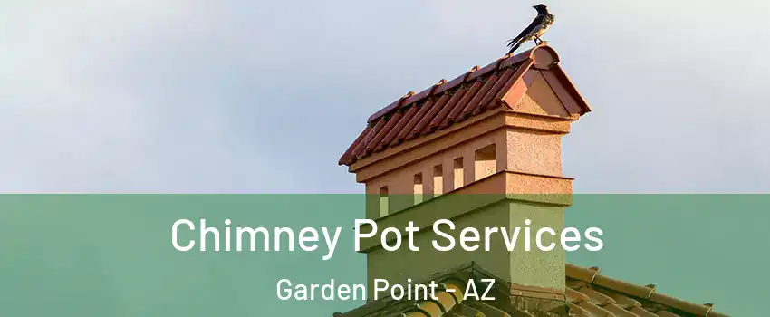 Chimney Pot Services Garden Point - AZ