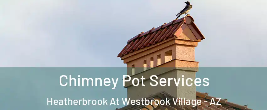 Chimney Pot Services Heatherbrook At Westbrook Village - AZ