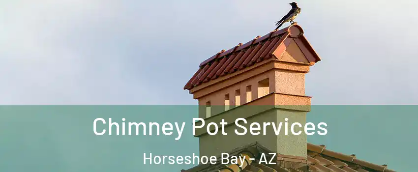 Chimney Pot Services Horseshoe Bay - AZ