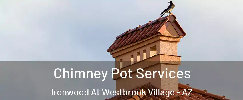 Chimney Pot Services Ironwood At Westbrook Village - AZ
