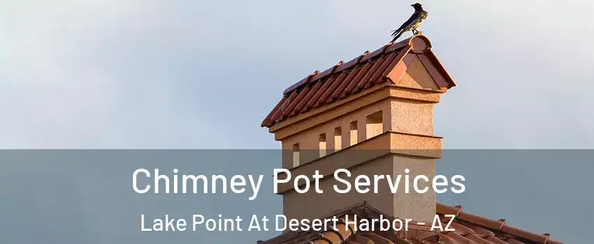 Chimney Pot Services Lake Point At Desert Harbor - AZ