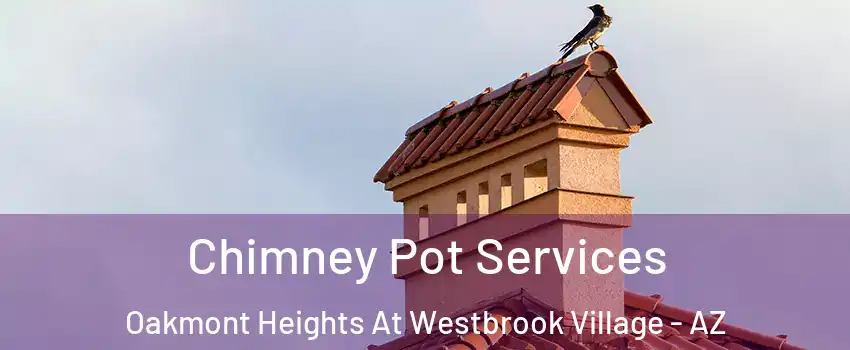 Chimney Pot Services Oakmont Heights At Westbrook Village - AZ