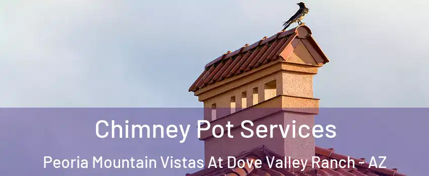 Chimney Pot Services Peoria Mountain Vistas At Dove Valley Ranch - AZ