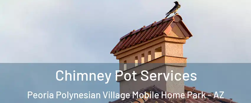 Chimney Pot Services Peoria Polynesian Village Mobile Home Park - AZ