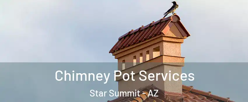 Chimney Pot Services Star Summit - AZ