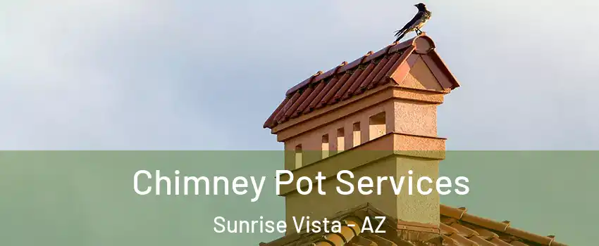 Chimney Pot Services Sunrise Vista - AZ