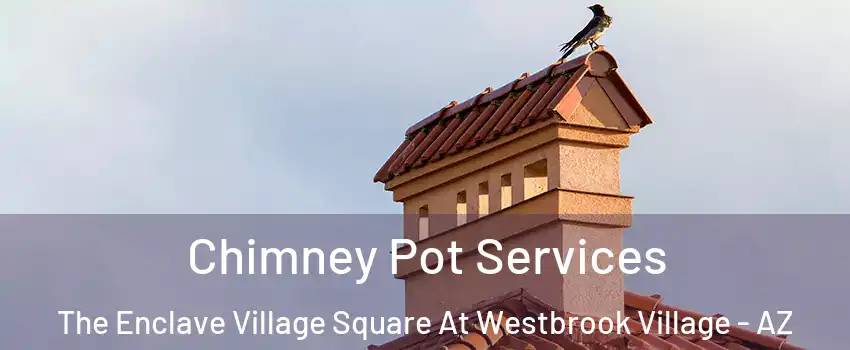 Chimney Pot Services The Enclave Village Square At Westbrook Village - AZ