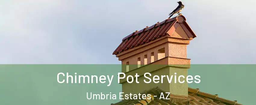 Chimney Pot Services Umbria Estates - AZ