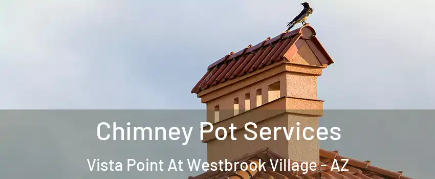 Chimney Pot Services Vista Point At Westbrook Village - AZ