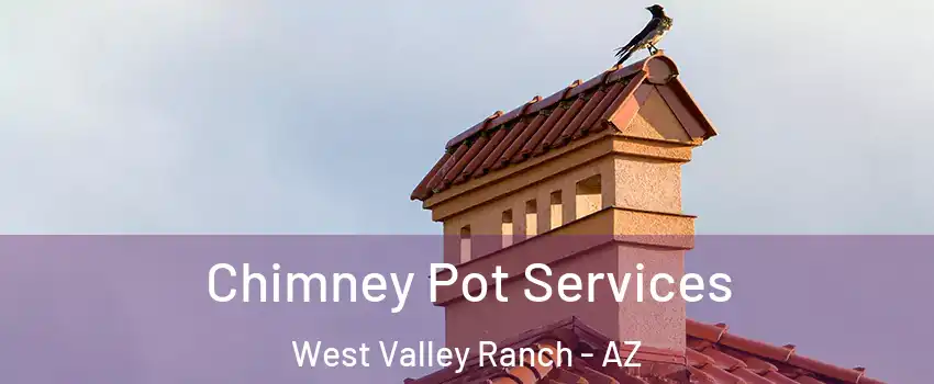 Chimney Pot Services West Valley Ranch - AZ